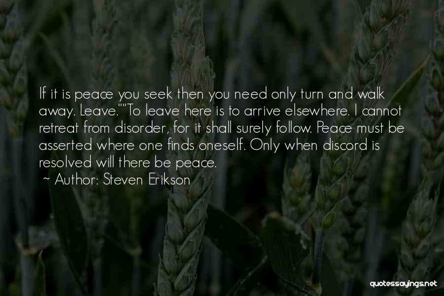 Steven Erikson Quotes: If It Is Peace You Seek Then You Need Only Turn And Walk Away. Leave.to Leave Here Is To Arrive