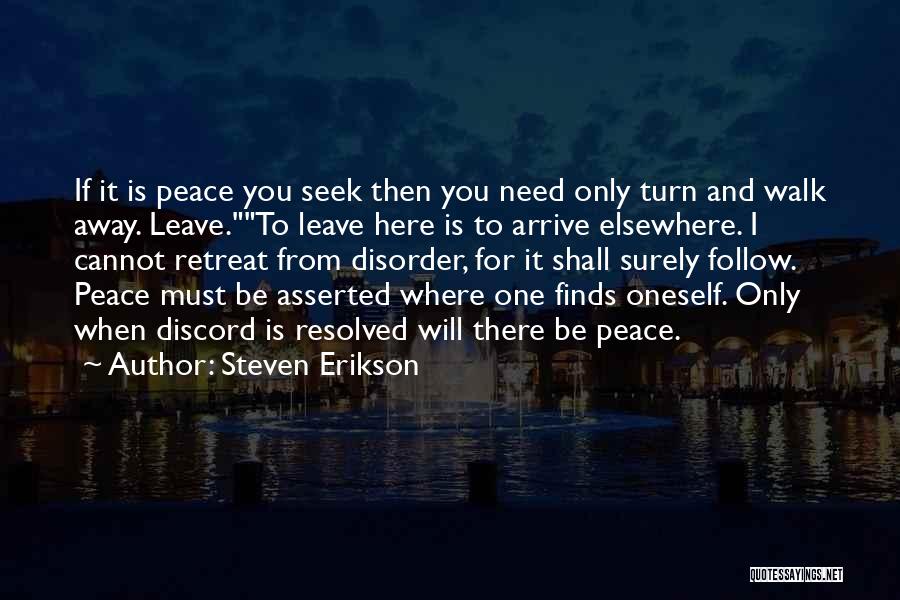Steven Erikson Quotes: If It Is Peace You Seek Then You Need Only Turn And Walk Away. Leave.to Leave Here Is To Arrive