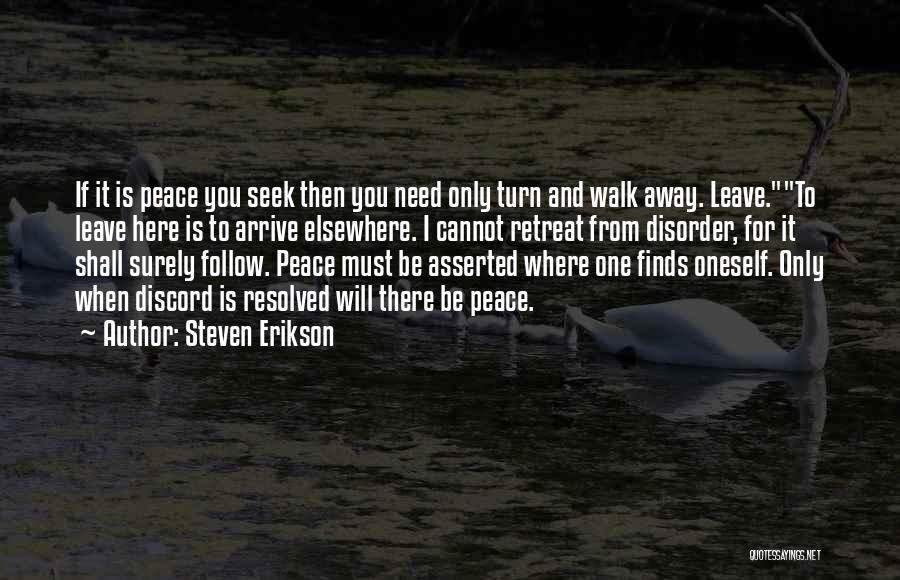 Steven Erikson Quotes: If It Is Peace You Seek Then You Need Only Turn And Walk Away. Leave.to Leave Here Is To Arrive