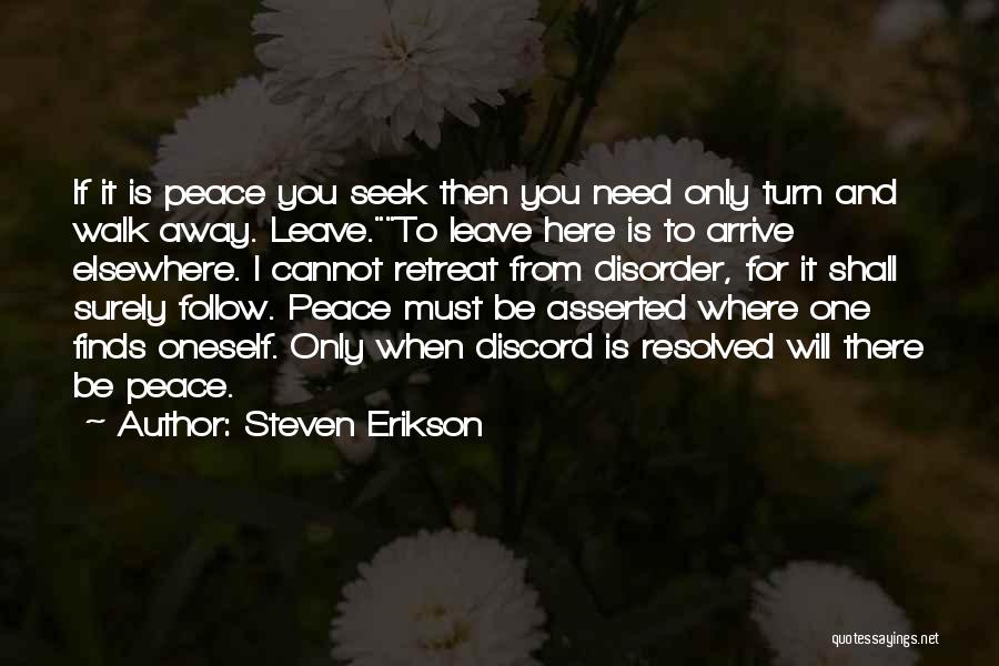 Steven Erikson Quotes: If It Is Peace You Seek Then You Need Only Turn And Walk Away. Leave.to Leave Here Is To Arrive