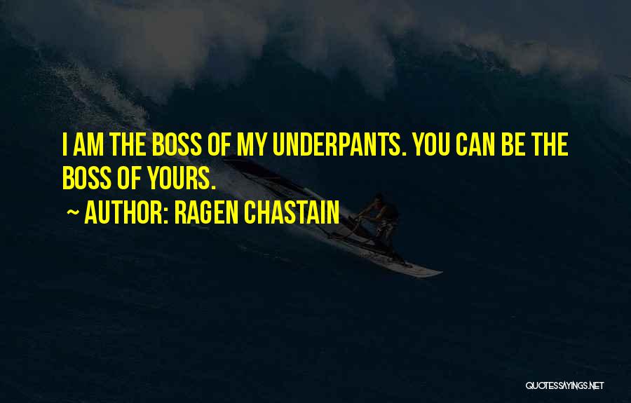 Ragen Chastain Quotes: I Am The Boss Of My Underpants. You Can Be The Boss Of Yours.