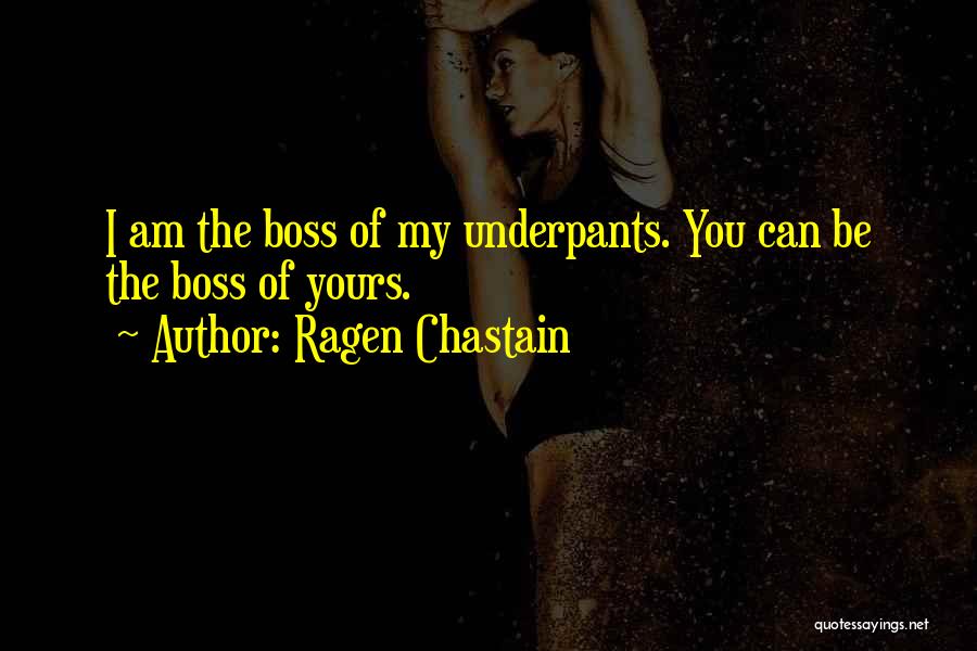 Ragen Chastain Quotes: I Am The Boss Of My Underpants. You Can Be The Boss Of Yours.