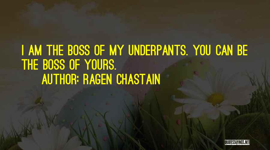 Ragen Chastain Quotes: I Am The Boss Of My Underpants. You Can Be The Boss Of Yours.