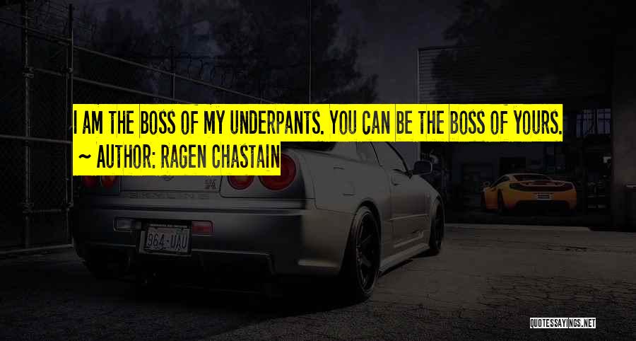 Ragen Chastain Quotes: I Am The Boss Of My Underpants. You Can Be The Boss Of Yours.