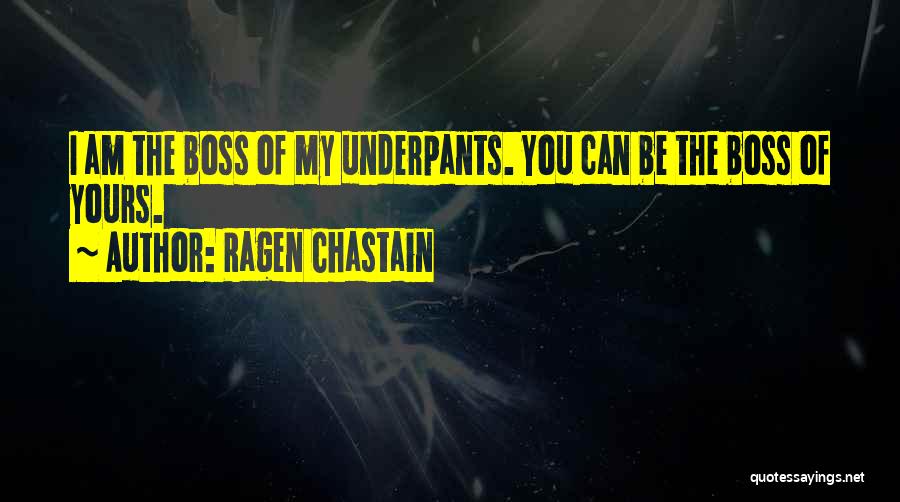 Ragen Chastain Quotes: I Am The Boss Of My Underpants. You Can Be The Boss Of Yours.