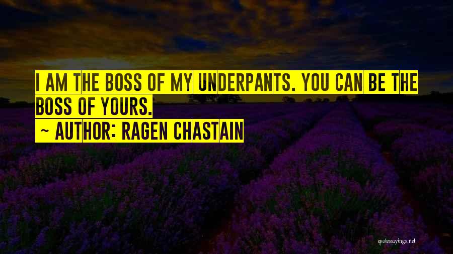 Ragen Chastain Quotes: I Am The Boss Of My Underpants. You Can Be The Boss Of Yours.