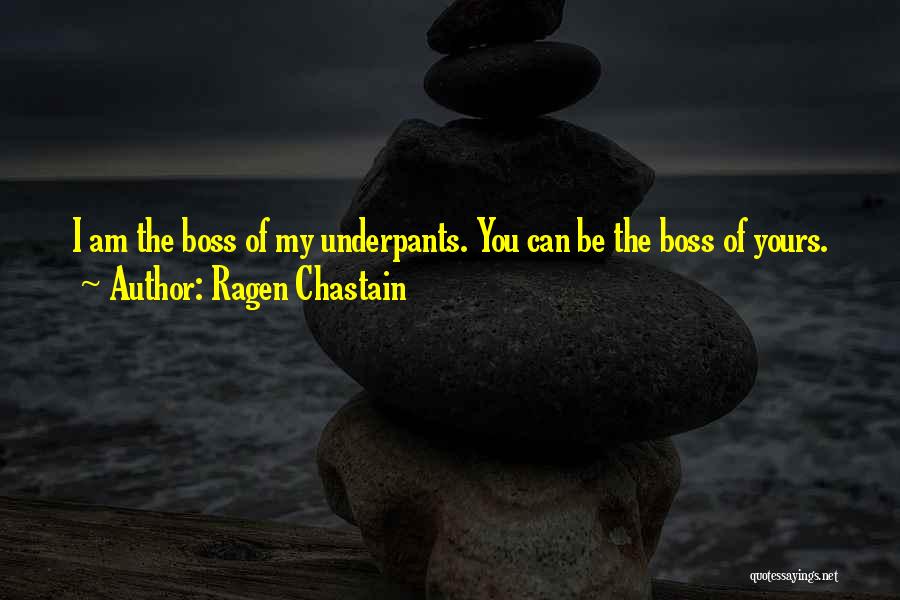 Ragen Chastain Quotes: I Am The Boss Of My Underpants. You Can Be The Boss Of Yours.