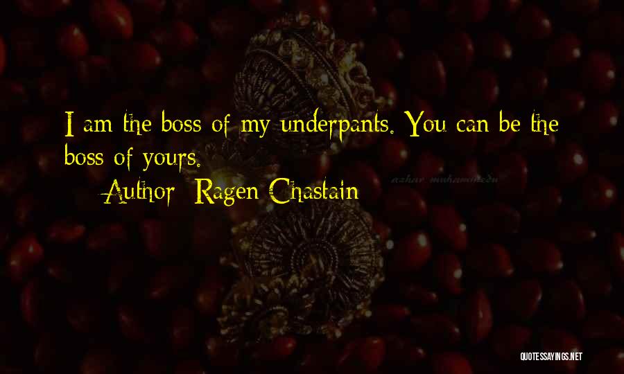 Ragen Chastain Quotes: I Am The Boss Of My Underpants. You Can Be The Boss Of Yours.