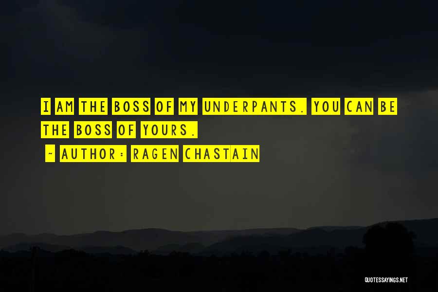 Ragen Chastain Quotes: I Am The Boss Of My Underpants. You Can Be The Boss Of Yours.