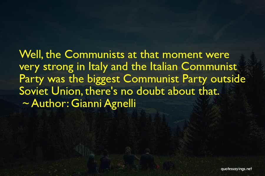 Gianni Agnelli Quotes: Well, The Communists At That Moment Were Very Strong In Italy And The Italian Communist Party Was The Biggest Communist
