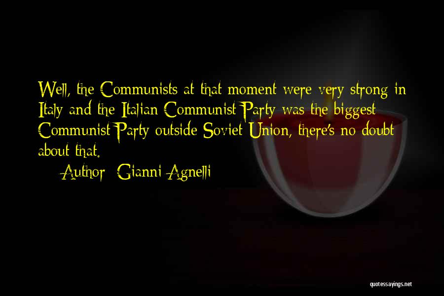 Gianni Agnelli Quotes: Well, The Communists At That Moment Were Very Strong In Italy And The Italian Communist Party Was The Biggest Communist