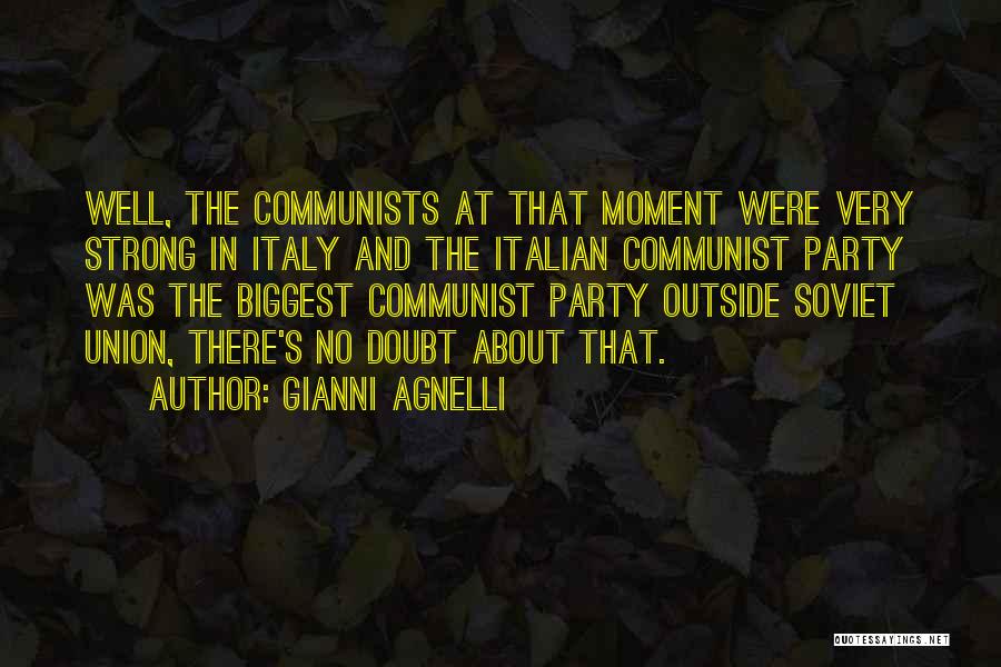 Gianni Agnelli Quotes: Well, The Communists At That Moment Were Very Strong In Italy And The Italian Communist Party Was The Biggest Communist