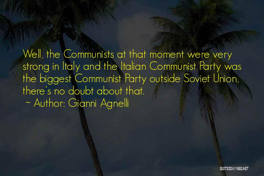 Gianni Agnelli Quotes: Well, The Communists At That Moment Were Very Strong In Italy And The Italian Communist Party Was The Biggest Communist