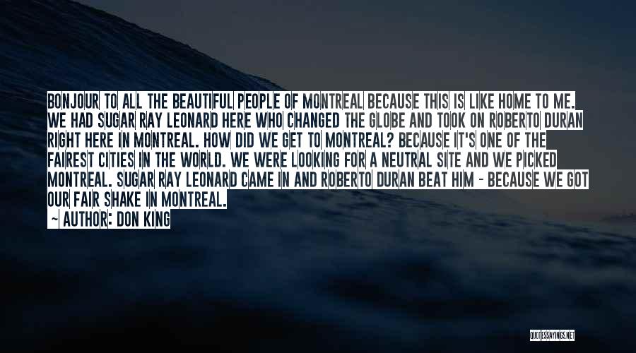 Don King Quotes: Bonjour To All The Beautiful People Of Montreal Because This Is Like Home To Me. We Had Sugar Ray Leonard