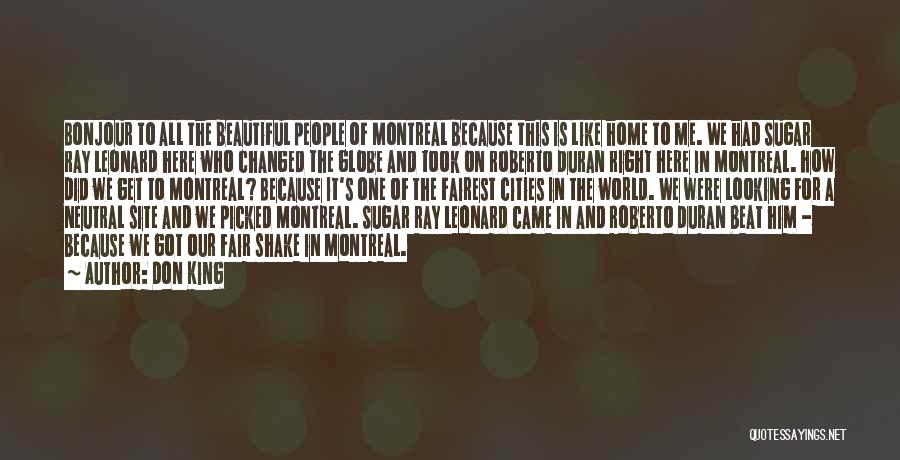 Don King Quotes: Bonjour To All The Beautiful People Of Montreal Because This Is Like Home To Me. We Had Sugar Ray Leonard