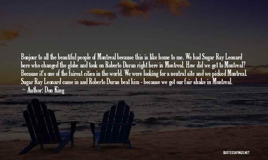 Don King Quotes: Bonjour To All The Beautiful People Of Montreal Because This Is Like Home To Me. We Had Sugar Ray Leonard