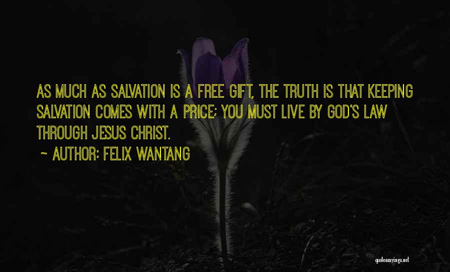 Felix Wantang Quotes: As Much As Salvation Is A Free Gift, The Truth Is That Keeping Salvation Comes With A Price; You Must