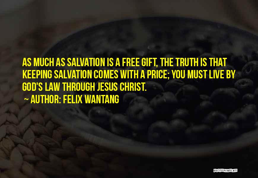 Felix Wantang Quotes: As Much As Salvation Is A Free Gift, The Truth Is That Keeping Salvation Comes With A Price; You Must