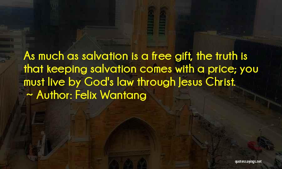 Felix Wantang Quotes: As Much As Salvation Is A Free Gift, The Truth Is That Keeping Salvation Comes With A Price; You Must