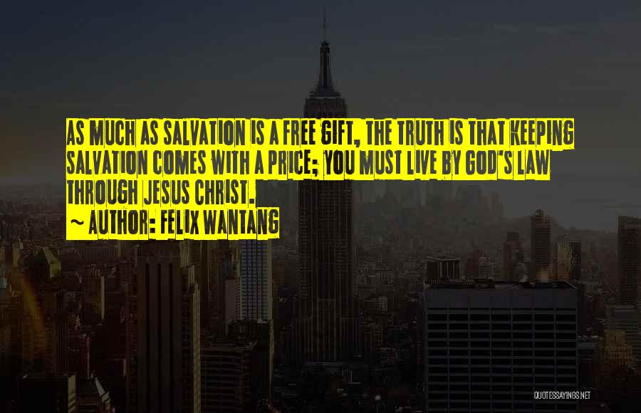 Felix Wantang Quotes: As Much As Salvation Is A Free Gift, The Truth Is That Keeping Salvation Comes With A Price; You Must