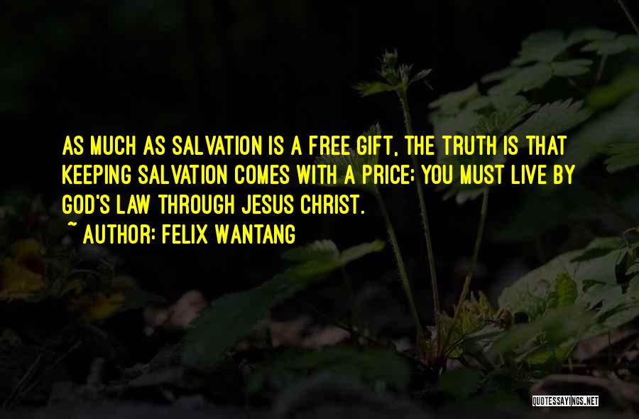 Felix Wantang Quotes: As Much As Salvation Is A Free Gift, The Truth Is That Keeping Salvation Comes With A Price; You Must