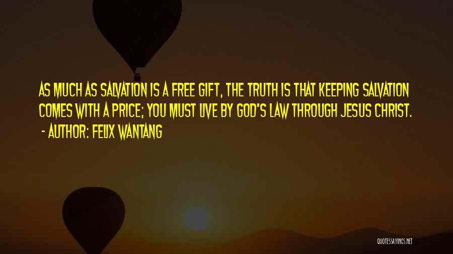 Felix Wantang Quotes: As Much As Salvation Is A Free Gift, The Truth Is That Keeping Salvation Comes With A Price; You Must