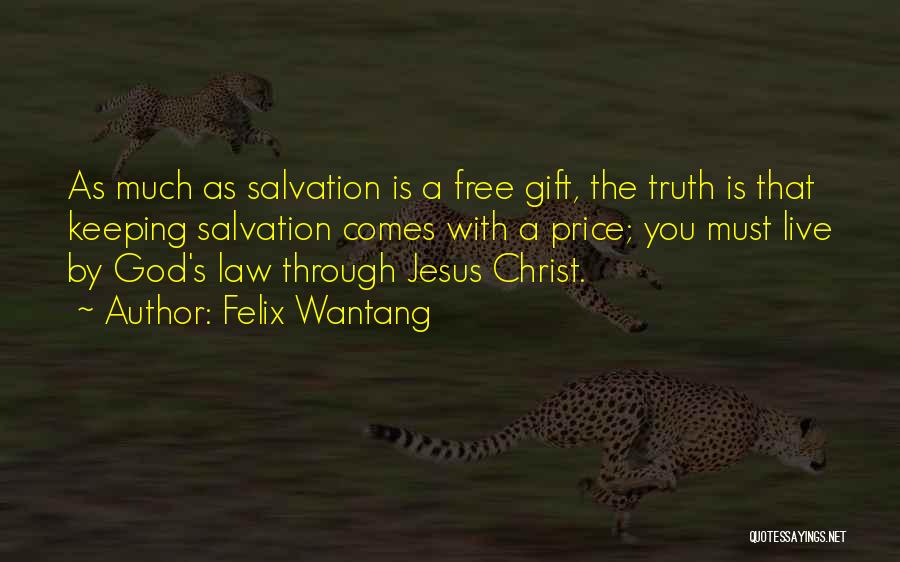 Felix Wantang Quotes: As Much As Salvation Is A Free Gift, The Truth Is That Keeping Salvation Comes With A Price; You Must