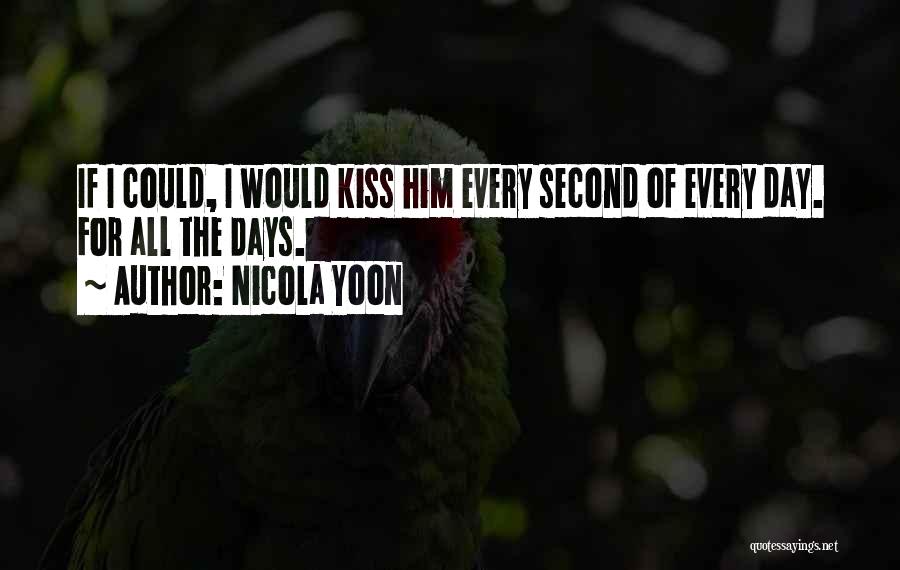 Nicola Yoon Quotes: If I Could, I Would Kiss Him Every Second Of Every Day. For All The Days.