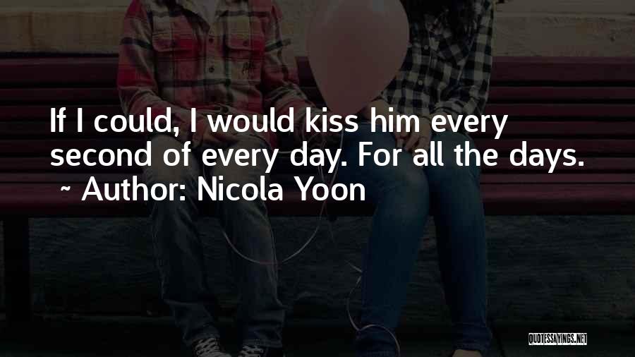 Nicola Yoon Quotes: If I Could, I Would Kiss Him Every Second Of Every Day. For All The Days.