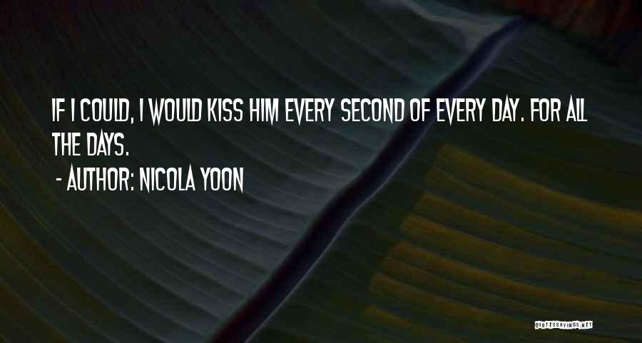 Nicola Yoon Quotes: If I Could, I Would Kiss Him Every Second Of Every Day. For All The Days.