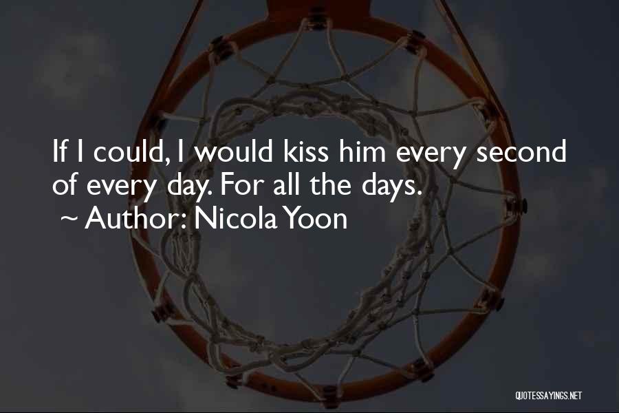 Nicola Yoon Quotes: If I Could, I Would Kiss Him Every Second Of Every Day. For All The Days.