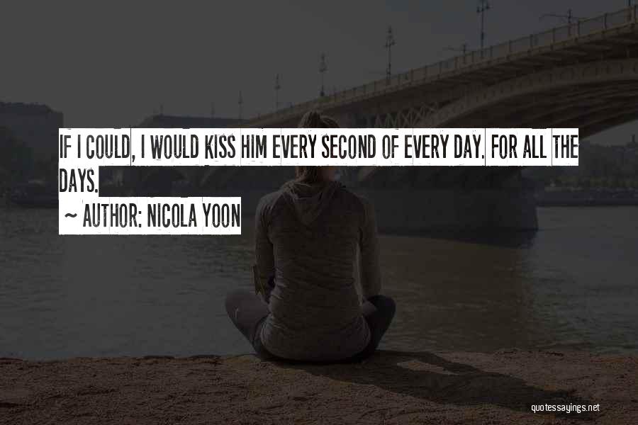 Nicola Yoon Quotes: If I Could, I Would Kiss Him Every Second Of Every Day. For All The Days.