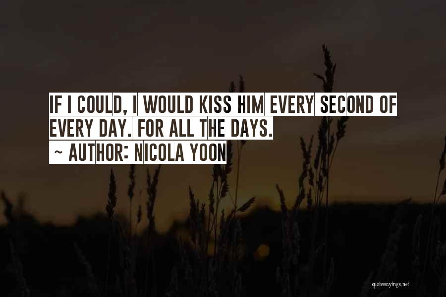 Nicola Yoon Quotes: If I Could, I Would Kiss Him Every Second Of Every Day. For All The Days.