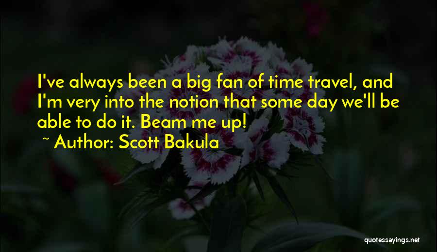 Scott Bakula Quotes: I've Always Been A Big Fan Of Time Travel, And I'm Very Into The Notion That Some Day We'll Be