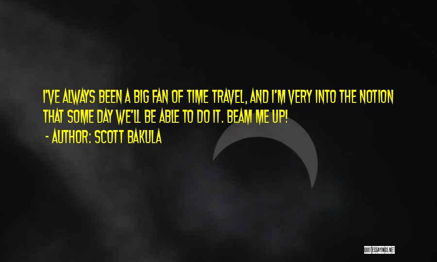 Scott Bakula Quotes: I've Always Been A Big Fan Of Time Travel, And I'm Very Into The Notion That Some Day We'll Be