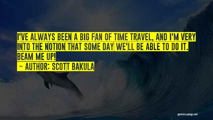 Scott Bakula Quotes: I've Always Been A Big Fan Of Time Travel, And I'm Very Into The Notion That Some Day We'll Be