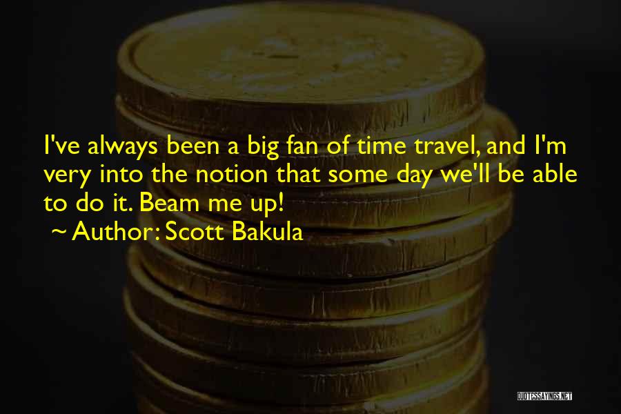 Scott Bakula Quotes: I've Always Been A Big Fan Of Time Travel, And I'm Very Into The Notion That Some Day We'll Be
