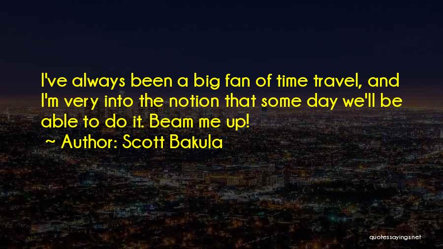 Scott Bakula Quotes: I've Always Been A Big Fan Of Time Travel, And I'm Very Into The Notion That Some Day We'll Be