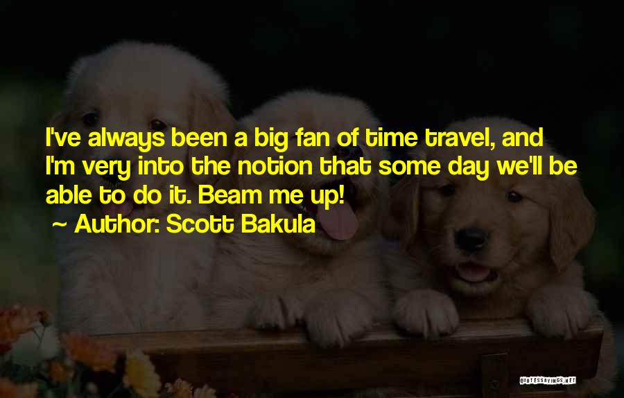 Scott Bakula Quotes: I've Always Been A Big Fan Of Time Travel, And I'm Very Into The Notion That Some Day We'll Be