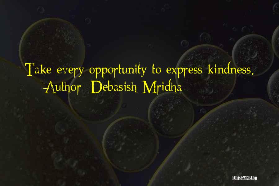 Debasish Mridha Quotes: Take Every Opportunity To Express Kindness.
