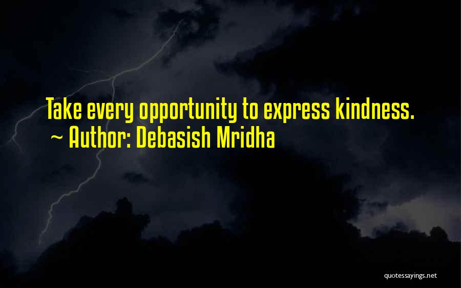Debasish Mridha Quotes: Take Every Opportunity To Express Kindness.