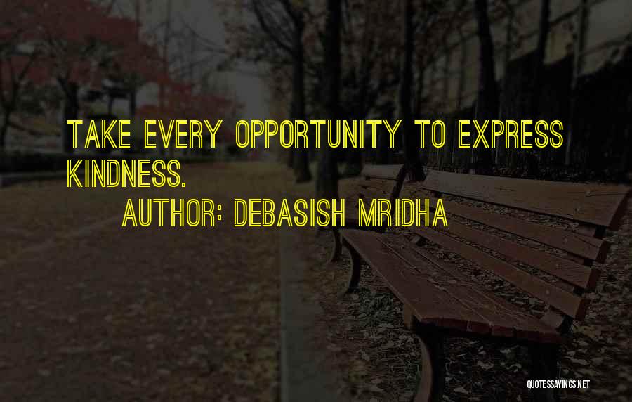 Debasish Mridha Quotes: Take Every Opportunity To Express Kindness.