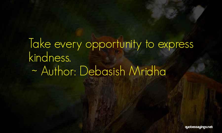 Debasish Mridha Quotes: Take Every Opportunity To Express Kindness.