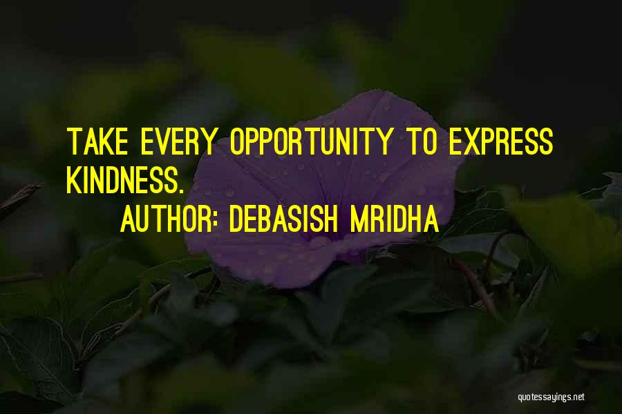 Debasish Mridha Quotes: Take Every Opportunity To Express Kindness.