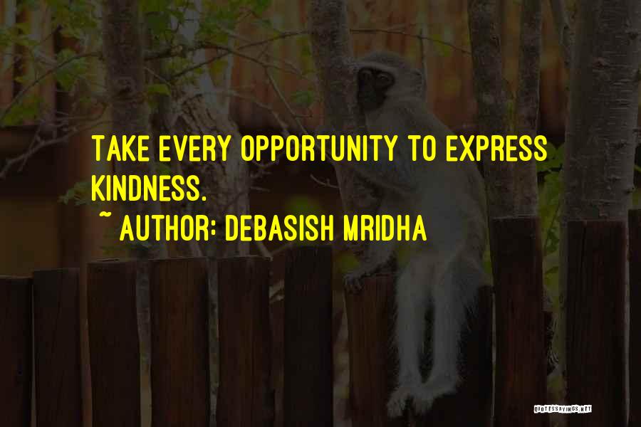 Debasish Mridha Quotes: Take Every Opportunity To Express Kindness.