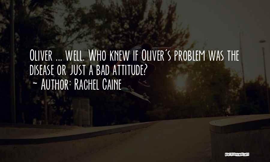 Rachel Caine Quotes: Oliver ... Well. Who Knew If Oliver's Problem Was The Disease Or Just A Bad Attitude?