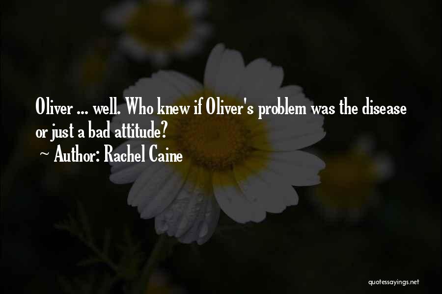 Rachel Caine Quotes: Oliver ... Well. Who Knew If Oliver's Problem Was The Disease Or Just A Bad Attitude?