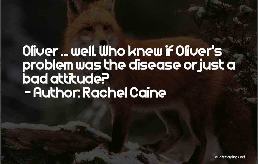 Rachel Caine Quotes: Oliver ... Well. Who Knew If Oliver's Problem Was The Disease Or Just A Bad Attitude?