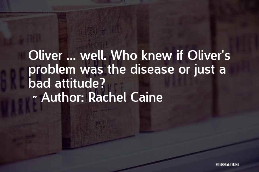 Rachel Caine Quotes: Oliver ... Well. Who Knew If Oliver's Problem Was The Disease Or Just A Bad Attitude?