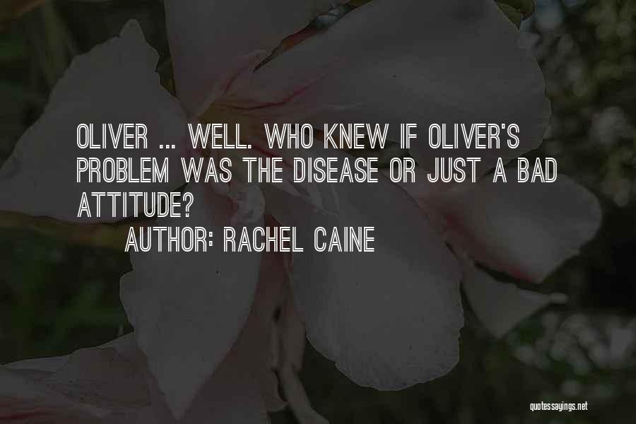 Rachel Caine Quotes: Oliver ... Well. Who Knew If Oliver's Problem Was The Disease Or Just A Bad Attitude?